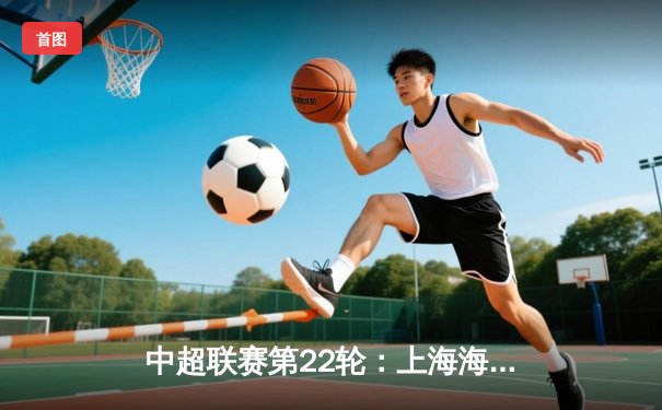 中超联赛第22轮：上海海港3-1逆转山东泰山，武磊梅开二度领跑射手榜