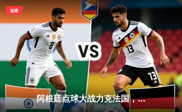 阿根廷点球大战力克法国，梅西终圆世界杯冠军梦