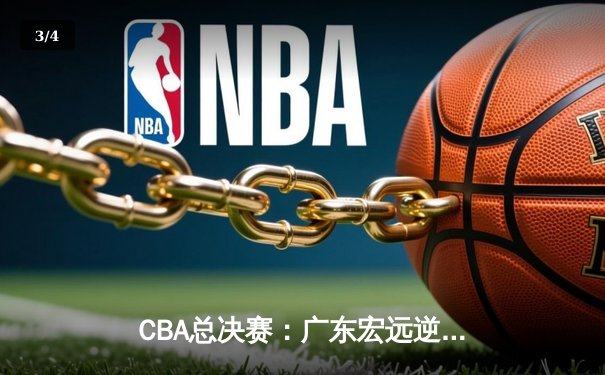 CBA总决赛：广东宏远逆转辽宁男篮，夺得队史第十二冠 - 3
