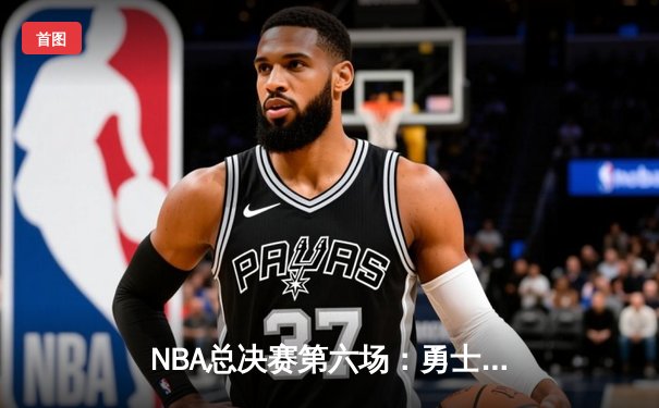 NBA总决赛第六场：勇士队逆袭夺冠，库里加冕FMVP